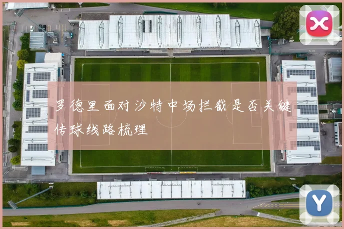 罗德里面对沙特中场拦截是否关键传球线路梳理