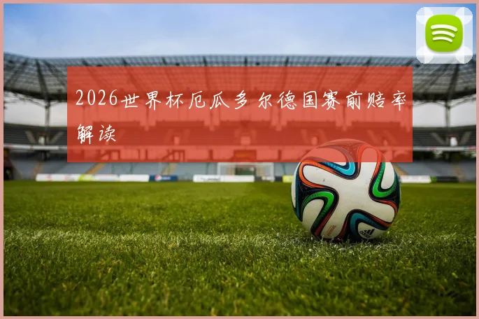 2026世界杯厄瓜多尔德国赛前赔率解读