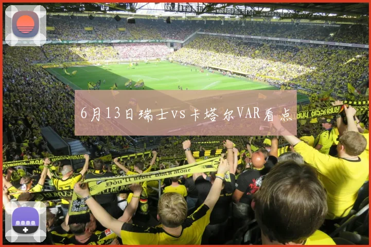 6月13日瑞士vs卡塔尔VAR看点