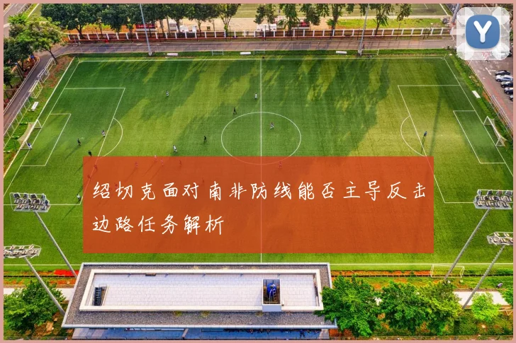 绍切克面对南非防线能否主导反击边路任务解析
