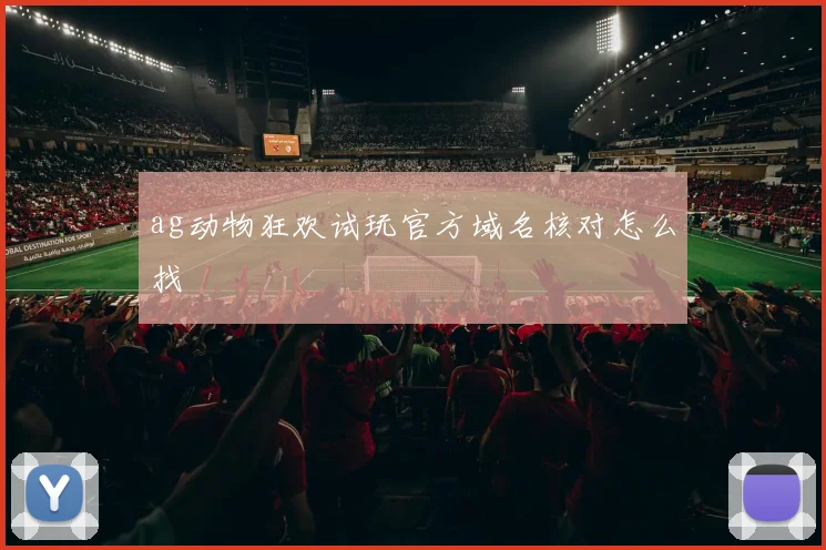 ag动物狂欢试玩官方域名核对怎么找