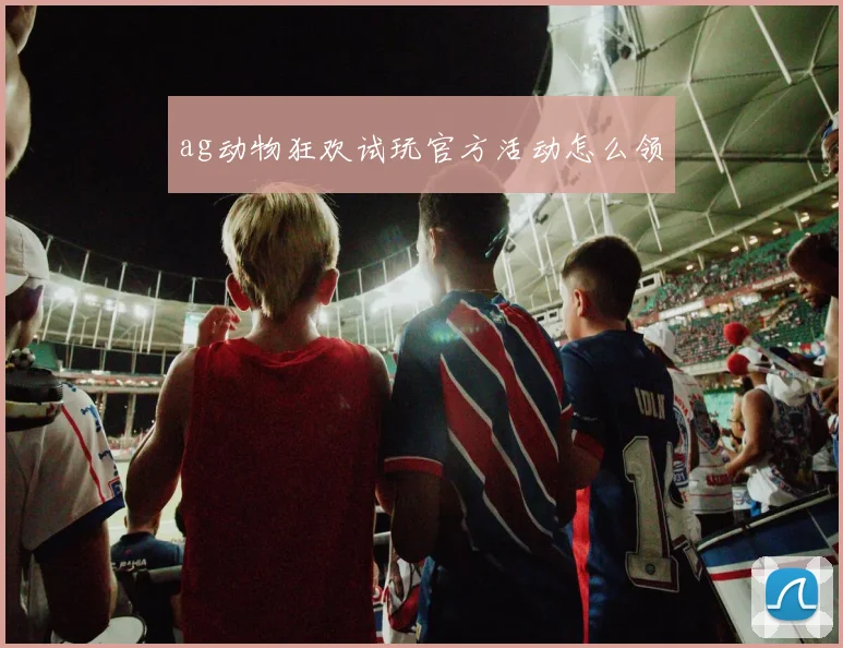 ag动物狂欢试玩官方活动怎么领